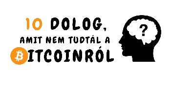 10 dolog, amit nem tudtál a bitcoinról